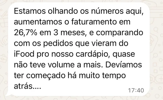 Mensagem de cliente no WhatsApp: Estamos olhando os números aqui, aumentamos o faturamento em 26,7% em 3 meses, e comparando com os pedidos que vieram do iFood pro nosso cardápio, quase não teve volume a mais. Devíamos ter começado há muito tempo atrás.